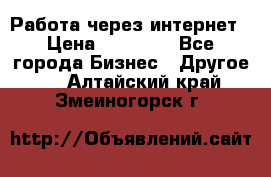 Работа через интернет › Цена ­ 20 000 - Все города Бизнес » Другое   . Алтайский край,Змеиногорск г.